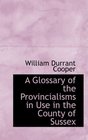 A Glossary of the Provincialisms in Use in the County of Sussex