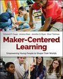 MakerCentered Learning Empowering Young People to Shape Their Worlds