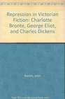 Repression in Victorian Fiction Charlotte Bronte George Eliot and Charles Dickens