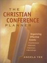 The Christian Conference Planner Organizing Effective Events Conferences Retreats Seminars and Workshops
