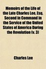Memoirs of the Life of the Late Charles Lee Esq Second in Command in the Service of the United States of America During the Revolution