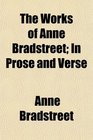 The Works of Anne Bradstreet In Prose and Verse