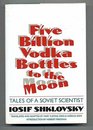 Five Billion Vodka Bottles to the Moon Tales of a Soviet Scientist