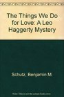 The Things We Do for Love A Leo Haggerty Mystery