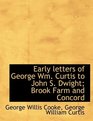 Early letters of George Wm Curtis to John S Dwight Brook Farm and Concord
