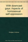 With downcast gays Aspects of homosexual selfoppression