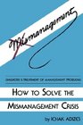How to Solve the Mismanagement Crisis Diagnosis and Treatment of Management Problems