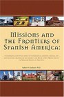 Missions and the Frontiers of Spanish America A Comparative Study of the Impact of Environmental Economic Political and Sociocultural Variations on  and on the Northern Frontier of New Spain