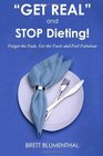 GET REAL and STOP Dieting Forget the Fads Get the Facts and Feel Fabulous