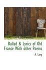 Ballad  Lyrics of Old France With other Poems