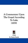 A Commentary Upon The Gospel According To Luke