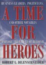 A Time for Heroes Business Leaders Politicians and Other Notables Explore the Nature of Heroism