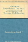 Unplanned Parenthood The Social Consequences of Teenage Childbearing
