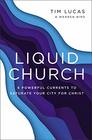 Liquid Church 6 Powerful Currents to Saturate Your City for Christ