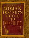 A Woman Doctor's Guide to Infertility Essential Facts and UpToTheMinute Information on the Techniques and Treatments to Achieve Pregnancy