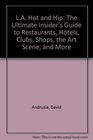 LA Hot and Hip The Ultimate Insider's Guide to Restaurants Hotels Clubs Shops the Art Scene and More