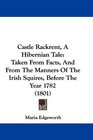 Castle Rackrent A Hibernian Tale Taken From Facts And From The Manners Of The Irish Squires Before The Year 1782