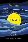 When the Moon Was Ours A Novel