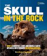 The Skull in the Rock How a Scientist a Boy and Google Earth Opened a New Window on Human Origins