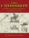 The Crossbow Its Military and Sporting History Construction and Use