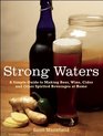 Strong Waters: A Simple Guide to Making Beer, Wine, Cider and Other Spirited Beverages at Home