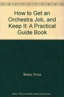 How to Get an Orchestra Job and Keep It A Practical Guide Book