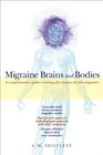 Migraine Brains and Bodies A Comprehensive Guide to Solving the Mystery of Your Migraines