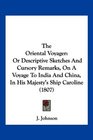 The Oriental Voyager Or Descriptive Sketches And Cursory Remarks On A Voyage To India And China In His Majesty's Ship Caroline