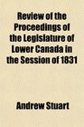 Review of the Proceedings of the Legislature of Lower Canada in the Session of 1831