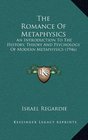 The Romance Of Metaphysics An Introduction To The History Theory And Psychology Of Modern Metaphysics