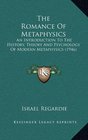 The Romance Of Metaphysics An Introduction To The History Theory And Psychology Of Modern Metaphysics