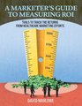 A Marketer's Guide to Measuring ROI Tools to Track the Returns from Healthcare Marketing Efforts