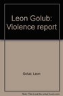 Leon Golub Violence report