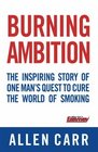 Burning Ambition the Inspiring Story of One Man's Quest To Cure the World of Smoking