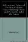 Education of Asian and Pacific Americans Historical Perspectives and Prescriptions for the Future