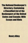 The National Beekeeper's Directory Containing a Classified List of the Beekeepers of the United States and Canada With Essays and Hints