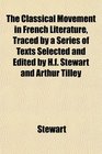 The Classical Movement in French Literature Traced by a Series of Texts Selected and Edited by Hf Stewart and Arthur Tilley