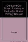 Our Land Our Times A History of the United States Primary Sources