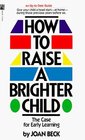 HOW TO RAISE A BRIGHTER CHILD CASE FOR EARLY LEARNING