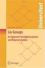 Lie Groups An Approach through Invariants and Representations