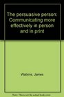 The persuasive person Communicating more effectively in person and in print