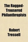 The RaggedTrousered Philanthropists