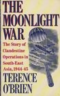 The Moonlight War the Story of the Clandestine Operations in SouthEast Asia 194445