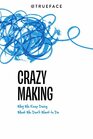 Crazy-Making: Why We Keep Doing What We Don\'t Want to Do