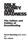 Milk, Money, and Madness: The Culture and Politics of Breastfeeding