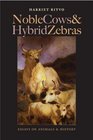 Noble Cows and Hybrid Zebras Essays on Animals and History