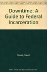 DownTime  A Guide to Federal Incarceration