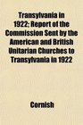 Transylvania in 1922 Report of the Commission Sent by the American and British Unitarian Churches to Transylvania in 1922