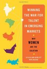 Winning the War for Talent in Emerging Markets Why Women Are the Solution