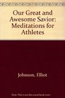 Our Great and Awesome Savior Meditations for Athletes